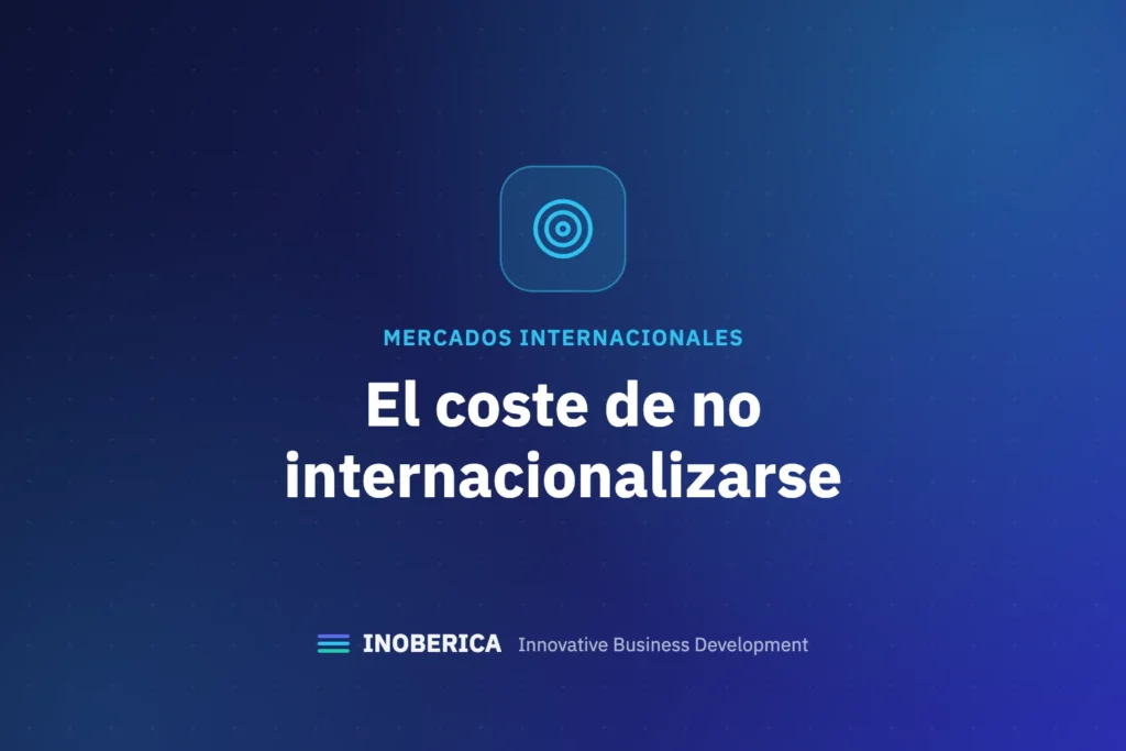 El verdadero coste de no internacionalizarse: oportunidad perdida en los mercados más accesibles