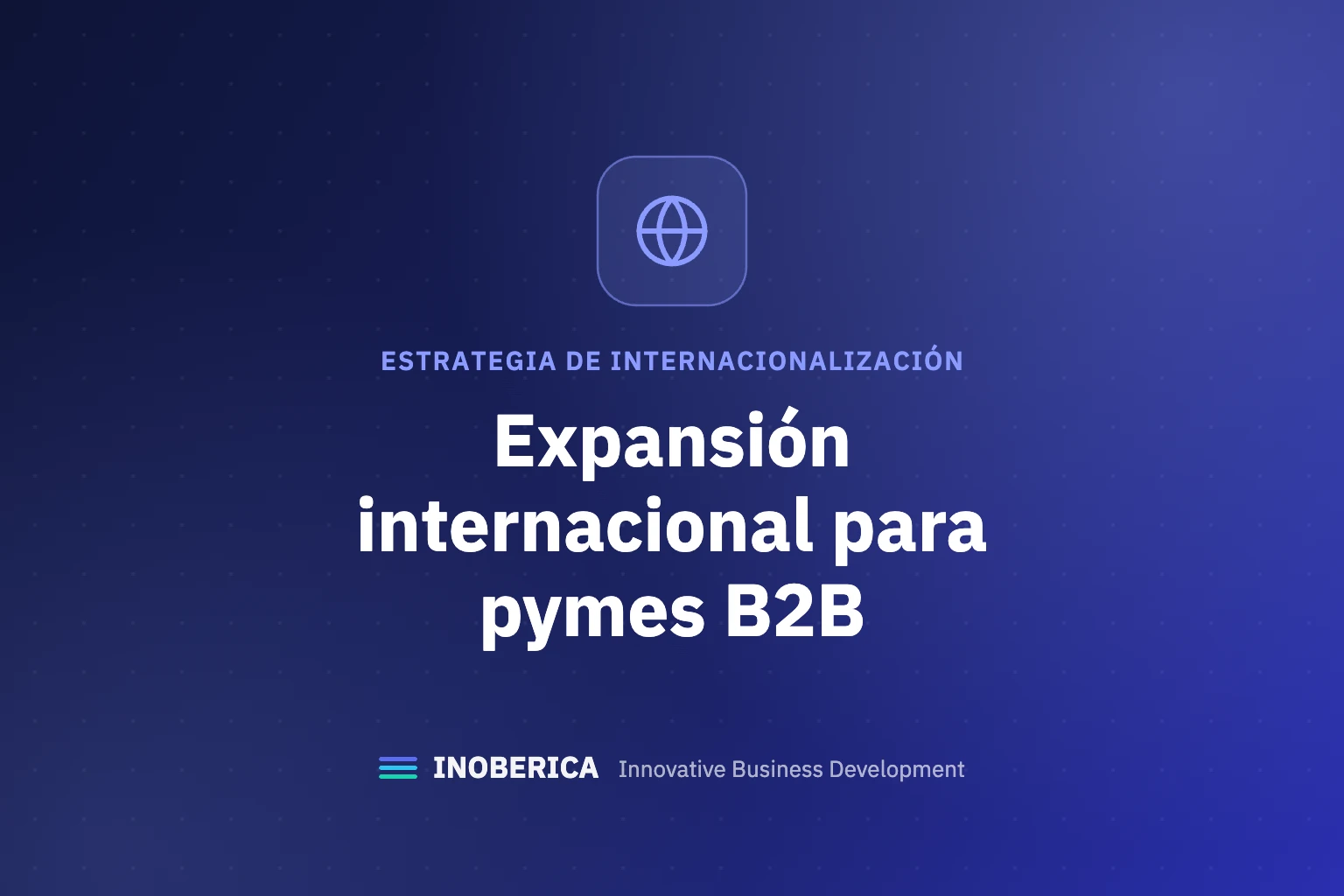 Expansión internacional para pymes B2B: guía práctica en 6 pasos