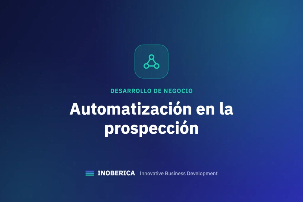 Automatización en la Prospección: Cómo Ahorrar Tiempo y Aumentar la Eficacia