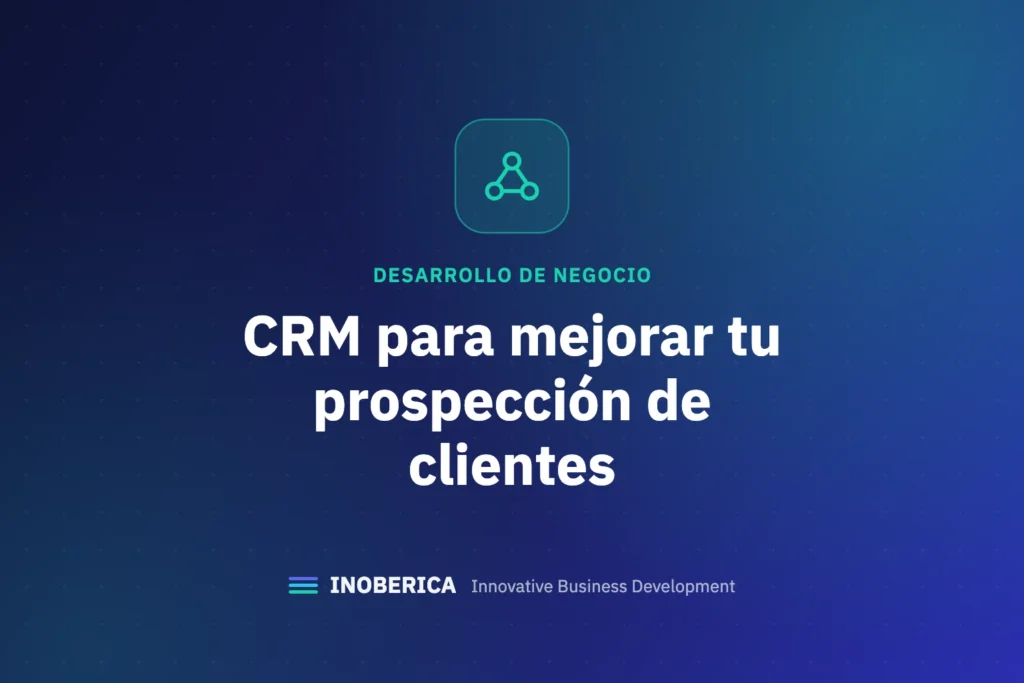 Cómo las Herramientas de CRM Pueden Mejorar tu Prospección de Clientes